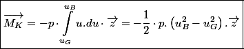 \boxed{\overrightarrow{M_{K}}=-p\cdot\int_{u_{G}}^{u_{B}}u.du\cdot\overrightarrow{z}=-\frac{1}{2}\cdot p.\left(u_{B}^{2}-u_{G}^{2}\right).\overrightarrow{z}}